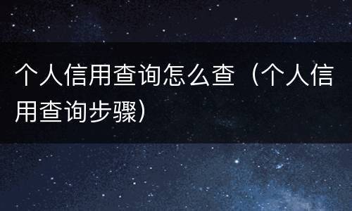 个人信用查询怎么查（个人信用查询步骤）