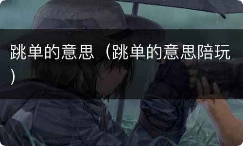 跳单的意思（跳单的意思陪玩）