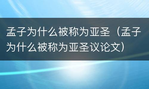 孟子为什么被称为亚圣（孟子为什么被称为亚圣议论文）