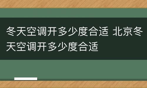 冬天空调开多少度合适 北京冬天空调开多少度合适