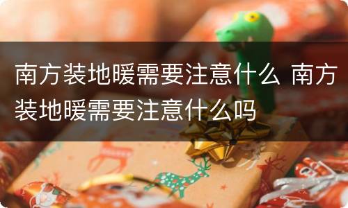 南方装地暖需要注意什么 南方装地暖需要注意什么吗