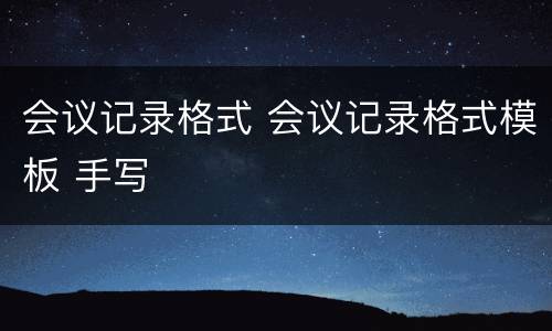 会议记录格式 会议记录格式模板 手写