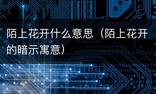 陌上花开什么意思（陌上花开的暗示寓意）