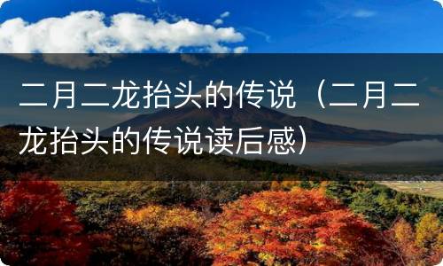 二月二龙抬头的传说（二月二龙抬头的传说读后感）