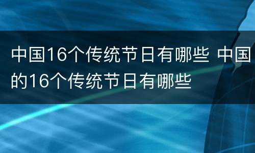 中国16个传统节日有哪些 中国的16个传统节日有哪些