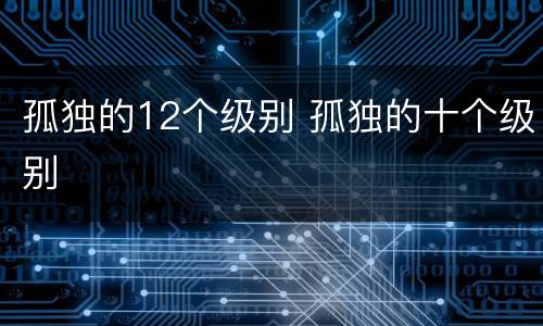 孤独的12个级别 孤独的十个级别