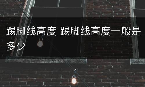 踢脚线高度 踢脚线高度一般是多少