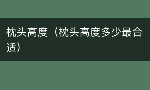 枕头高度（枕头高度多少最合适）
