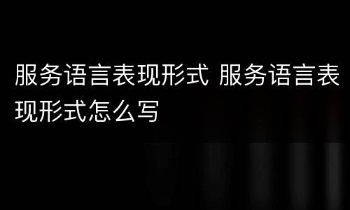 服务语言表现形式 服务语言表现形式怎么写