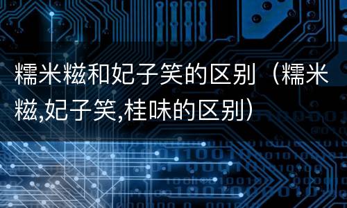 糯米糍和妃子笑的区别（糯米糍,妃子笑,桂味的区别）