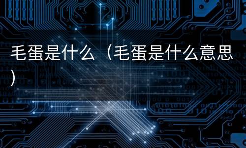 毛蛋是什么（毛蛋是什么意思）