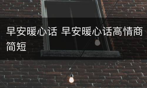 早安暖心话 早安暖心话高情商简短