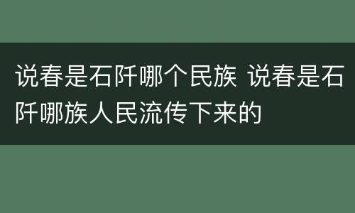 说春是石阡哪个民族 说春是石阡哪族人民流传下来的