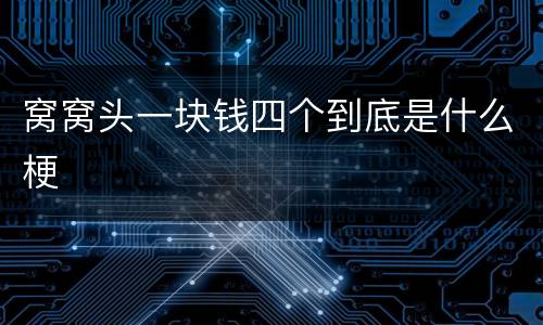 窝窝头一块钱四个到底是什么梗