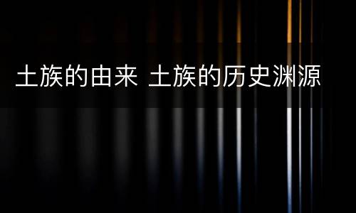 土族的由来 土族的历史渊源