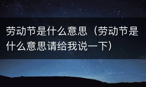 劳动节是什么意思（劳动节是什么意思请给我说一下）