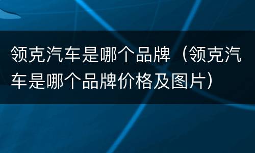 领克汽车是哪个品牌（领克汽车是哪个品牌价格及图片）