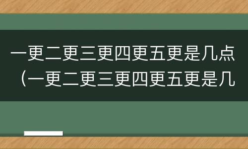 一更二更三更四更五更是几点（一更二更三更四更五更是几点的生肖）