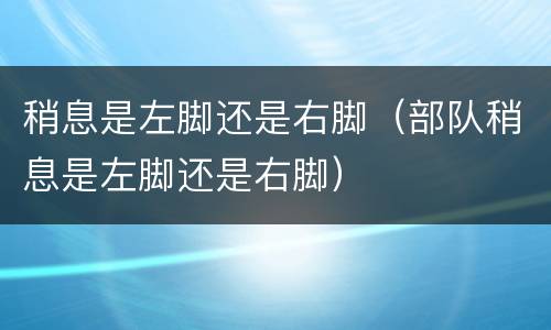 稍息是左脚还是右脚（部队稍息是左脚还是右脚）