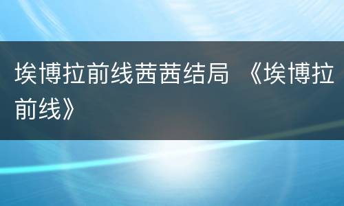埃博拉前线茜茜结局 《埃博拉前线》