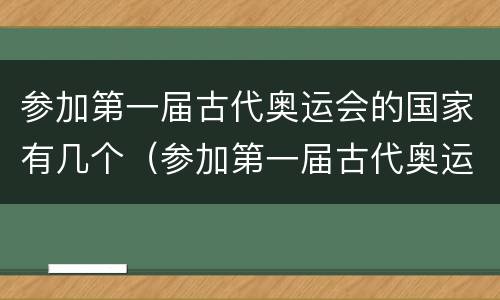 参加第一届古代奥运会的国家有几个（参加第一届古代奥运会的国家有几个中国）