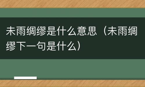 未雨绸缪是什么意思（未雨绸缪下一句是什么）