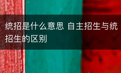 统招是什么意思 自主招生与统招生的区别