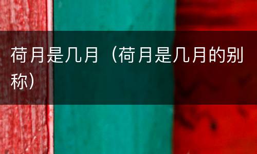 荷月是几月（荷月是几月的别称）