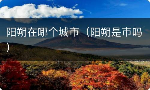 阳朔在哪个城市（阳朔是市吗）