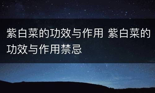 紫白菜的功效与作用 紫白菜的功效与作用禁忌
