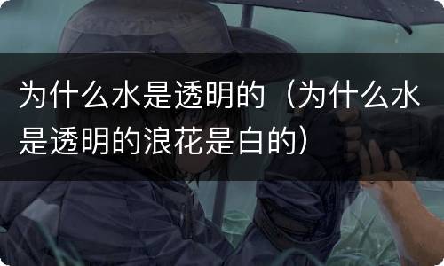 为什么水是透明的（为什么水是透明的浪花是白的）