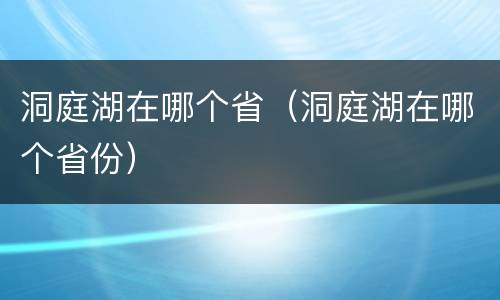 洞庭湖在哪个省（洞庭湖在哪个省份）