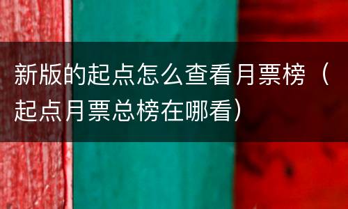 新版的起点怎么查看月票榜（起点月票总榜在哪看）