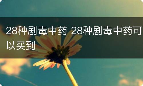 28种剧毒中药 28种剧毒中药可以买到