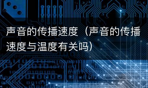 声音的传播速度（声音的传播速度与温度有关吗）