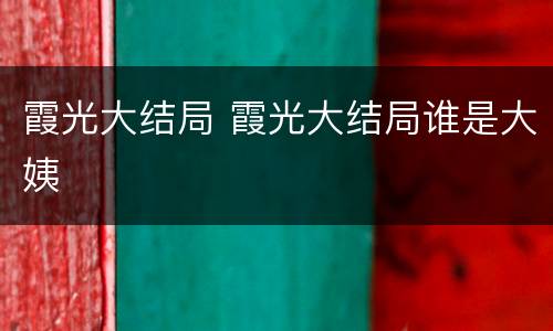 霞光大结局 霞光大结局谁是大姨