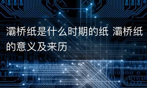 灞桥纸是什么时期的纸 灞桥纸的意义及来历