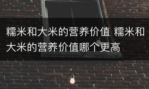 糯米和大米的营养价值 糯米和大米的营养价值哪个更高