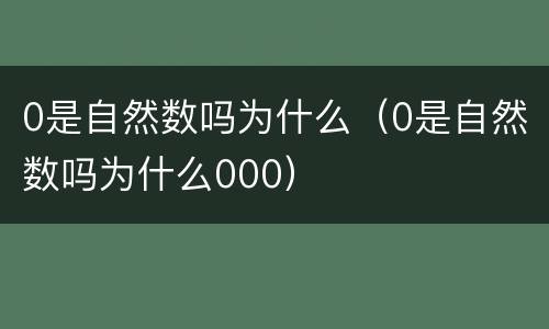 0是自然数吗为什么（0是自然数吗为什么000）