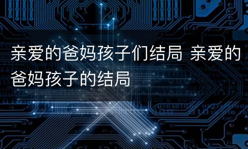 亲爱的爸妈孩子们结局 亲爱的爸妈孩子的结局