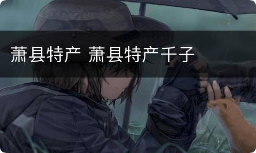 萧县特产 萧县特产千子