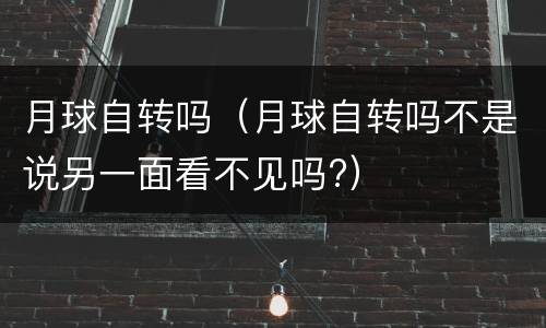 月球自转吗（月球自转吗不是说另一面看不见吗?）