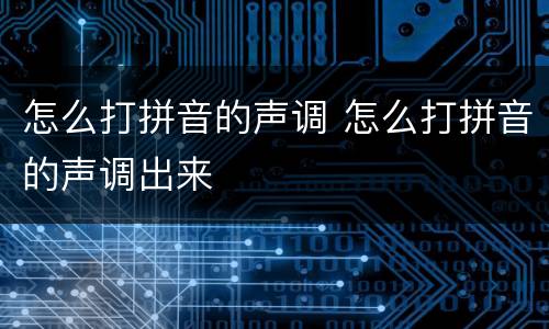 怎么打拼音的声调 怎么打拼音的声调出来