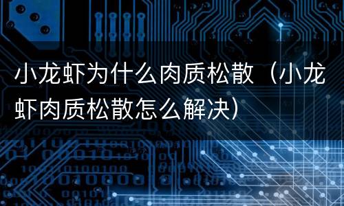 小龙虾为什么肉质松散（小龙虾肉质松散怎么解决）
