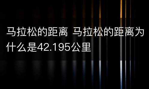 马拉松的距离 马拉松的距离为什么是42.195公里