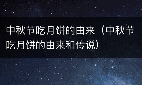 中秋节吃月饼的由来（中秋节吃月饼的由来和传说）