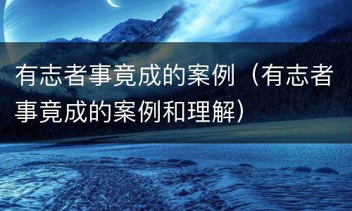 有志者事竟成的案例（有志者事竟成的案例和理解）