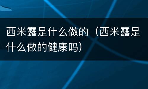 西米露是什么做的（西米露是什么做的健康吗）