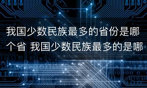 我国少数民族最多的省份是哪个省 我国少数民族最多的是哪一个省份