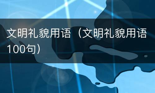 文明礼貌用语（文明礼貌用语100句）